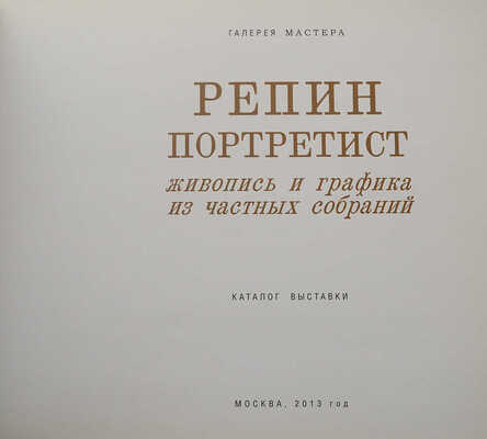 Репин-портретист. Живопись и графика из частных собраний. Каталог выставки. М.: Галерея мастера, 2013.